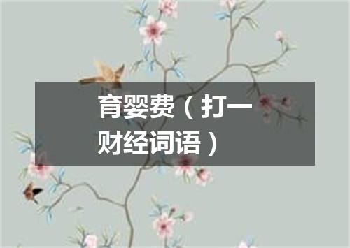 育婴费（打一财经词语）