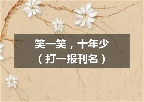 笑一笑，十年少（打一报刊名）