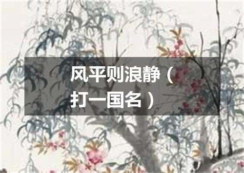 风平则浪静（打一国名）