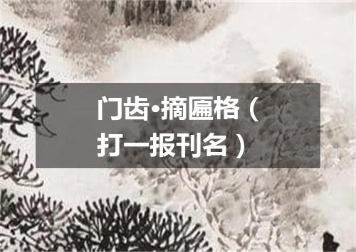 门齿·摘匾格（打一报刊名）