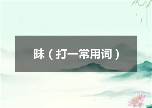 昧（打一常用词）