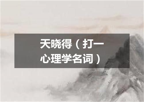 天晓得（打一心理学名词）