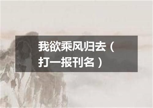 我欲乘风归去（打一报刊名）