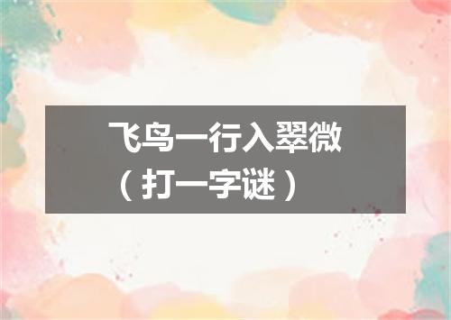 飞鸟一行入翠微（打一字谜）