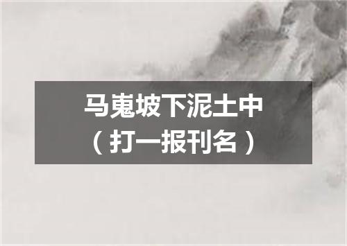 马嵬坡下泥土中（打一报刊名）