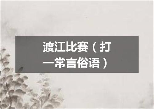 渡江比赛（打一常言俗语）
