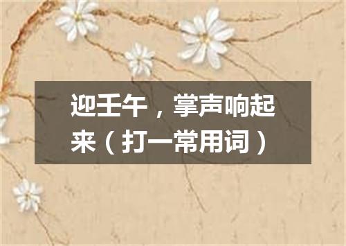 迎壬午，掌声响起来（打一常用词）