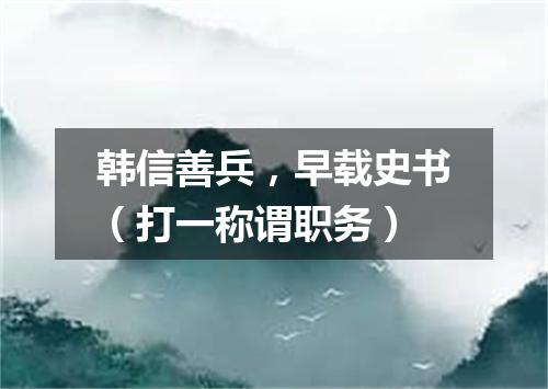 韩信善兵，早载史书（打一称谓职务）