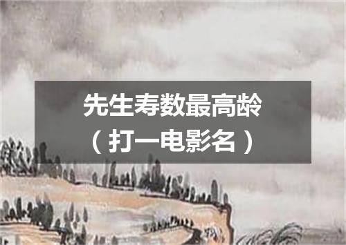 先生寿数最高龄（打一电影名）