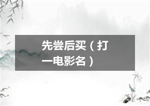 先尝后买（打一电影名）