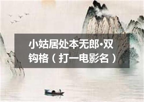 小姑居处本无郎·双钩格（打一电影名）