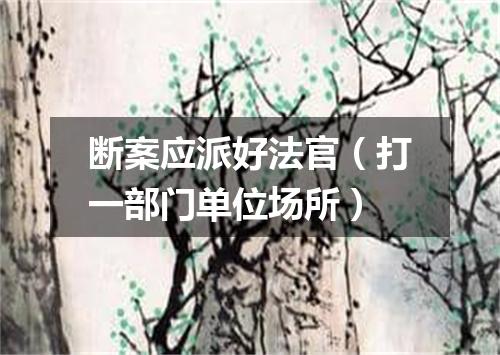 断案应派好法官（打一部门单位场所）