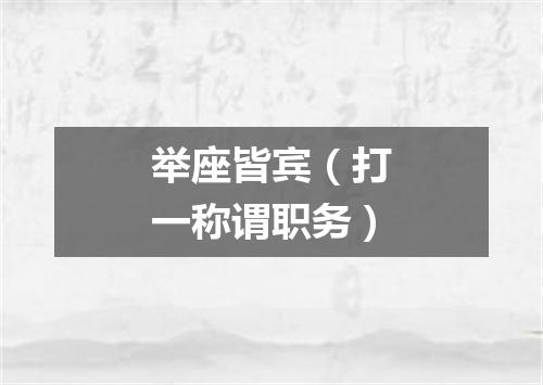 举座皆宾（打一称谓职务）