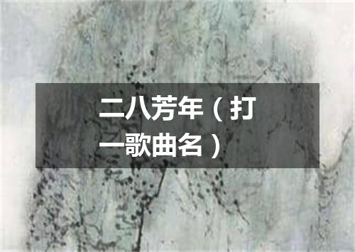 二八芳年（打一歌曲名）