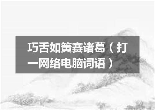 巧舌如簧赛诸葛（打一网络电脑词语）