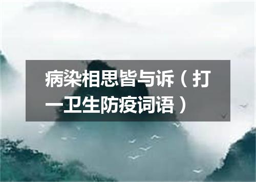 病染相思皆与诉（打一卫生防疫词语）