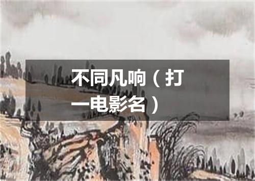 不同凡响（打一电影名）