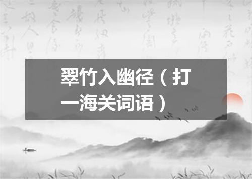 翠竹入幽径（打一海关词语）