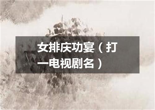 女排庆功宴（打一电视剧名）