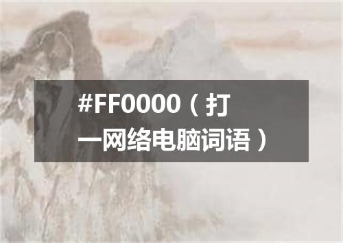 #FF0000（打一网络电脑词语）