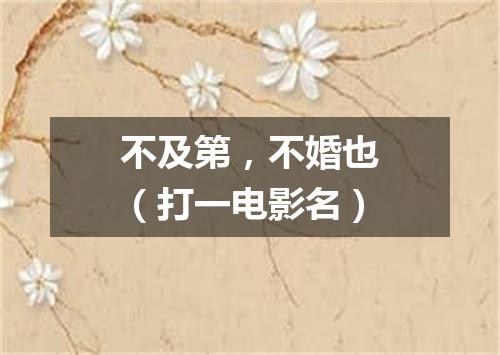 不及第，不婚也（打一电影名）