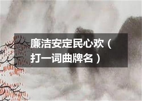 廉洁安定民心欢（打一词曲牌名）