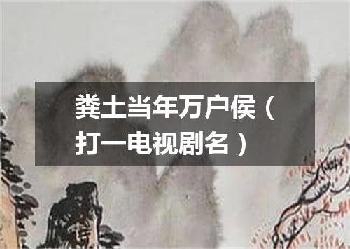 粪土当年万户侯（打一电视剧名）