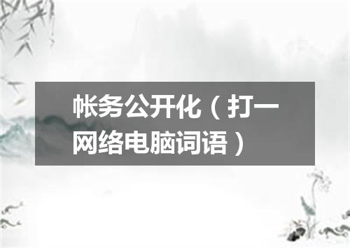帐务公开化（打一网络电脑词语）