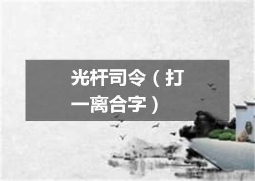 光杆司令（打一离合字）
