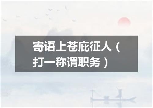 寄语上苍庇征人（打一称谓职务）