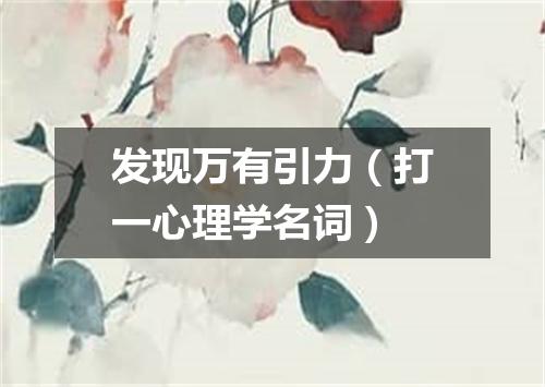 发现万有引力（打一心理学名词）