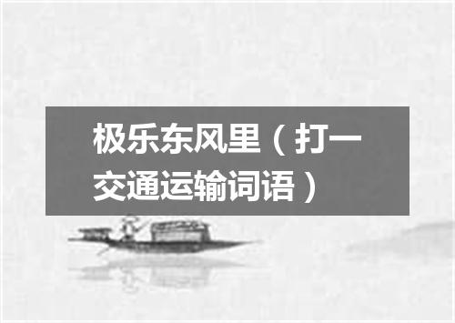 极乐东风里（打一交通运输词语）