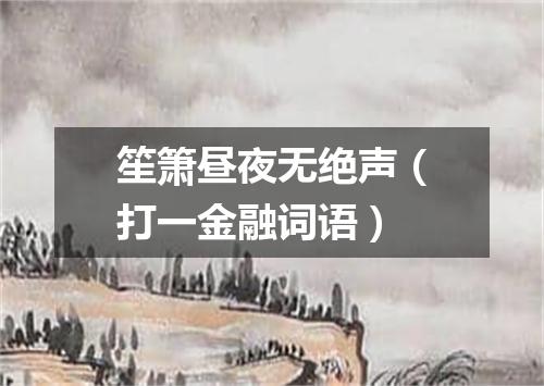 笙箫昼夜无绝声（打一金融词语）