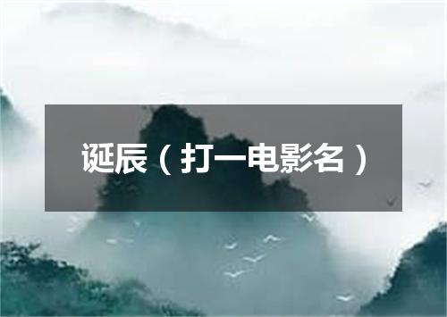 诞辰（打一电影名）