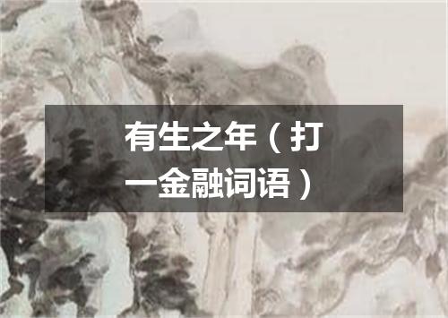 有生之年（打一金融词语）