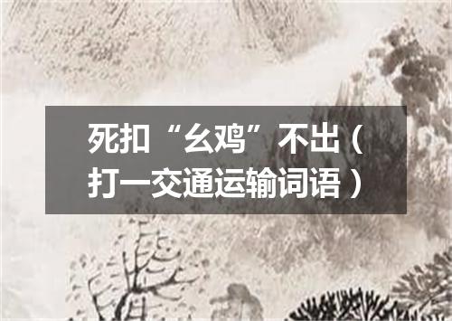 死扣“幺鸡”不出（打一交通运输词语）