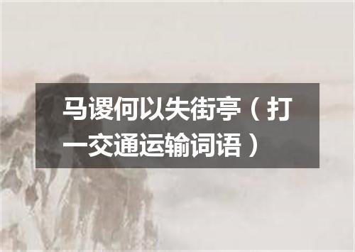 马谡何以失街亭（打一交通运输词语）