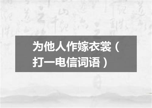 为他人作嫁衣裳（打一电信词语）