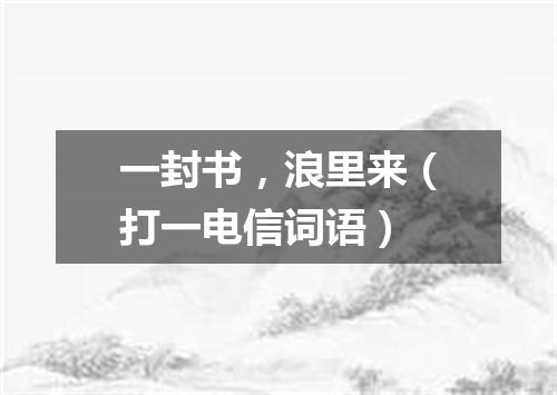 一封书，浪里来（打一电信词语）