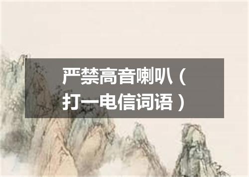 严禁高音喇叭（打一电信词语）