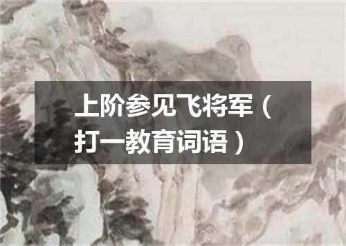 上阶参见飞将军（打一教育词语）