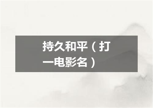 持久和平（打一电影名）
