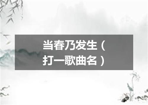 当春乃发生（打一歌曲名）