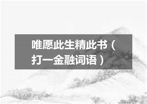 唯愿此生精此书（打一金融词语）