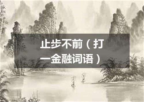 止步不前（打一金融词语）