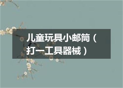 儿童玩具小邮筒（打一工具器械）