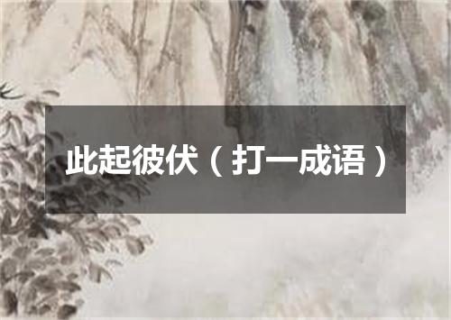 此起彼伏（打一成语）