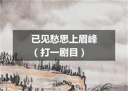 已见愁思上眉峰（打一剧目）