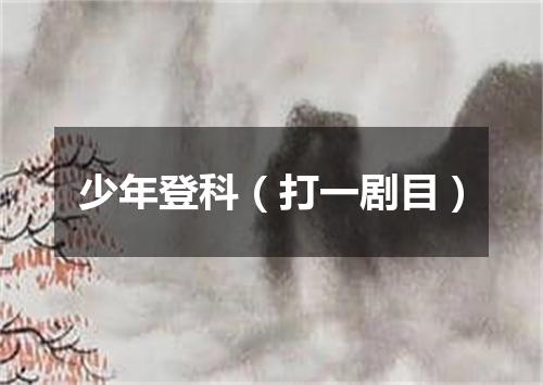 少年登科（打一剧目）