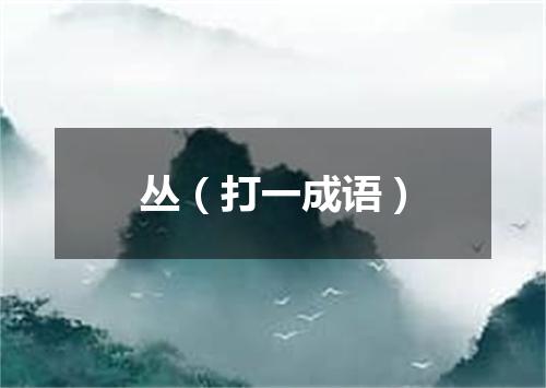 丛（打一成语）